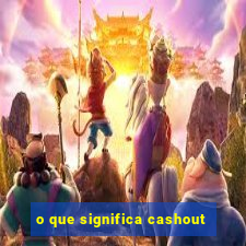 o que significa cashout