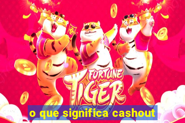 o que significa cashout