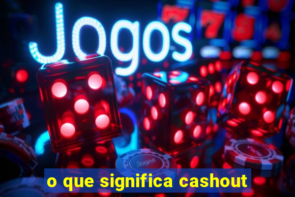 o que significa cashout