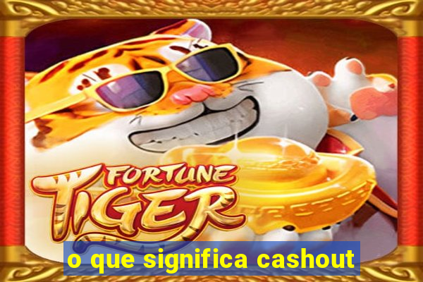 o que significa cashout