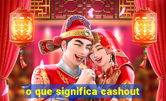 o que significa cashout