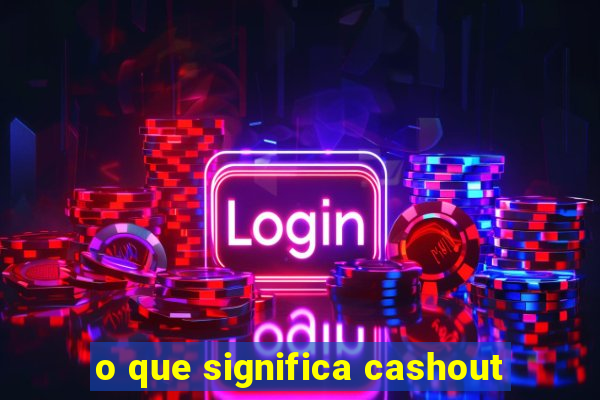 o que significa cashout