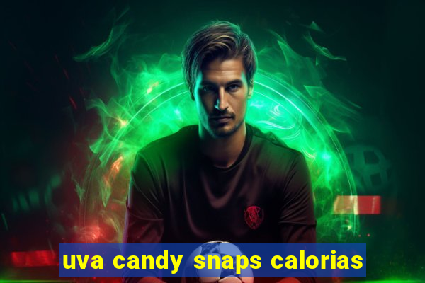 uva candy snaps calorias