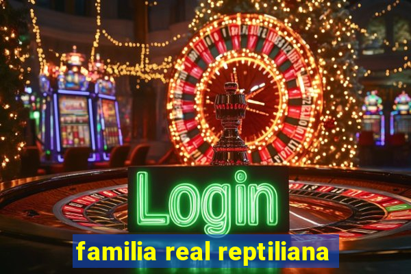 familia real reptiliana