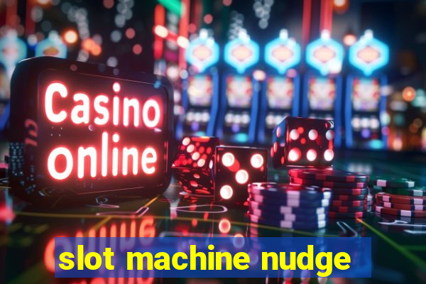 slot machine nudge