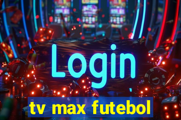 tv max futebol