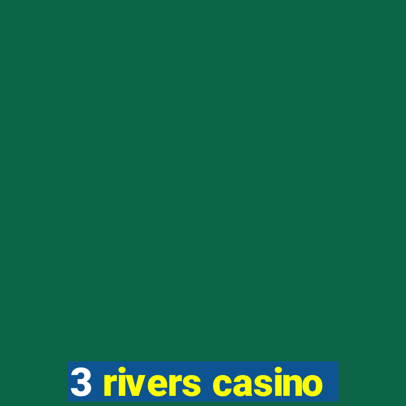 3 rivers casino