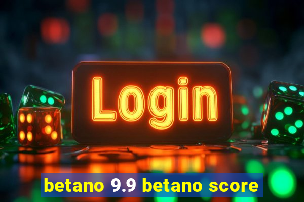 betano 9.9 betano score