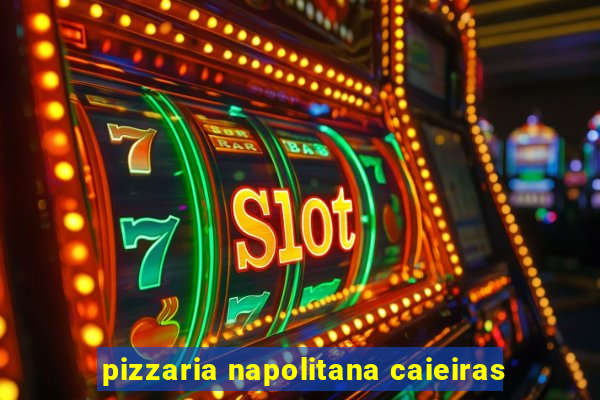 pizzaria napolitana caieiras