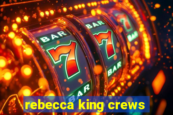 rebecca king crews