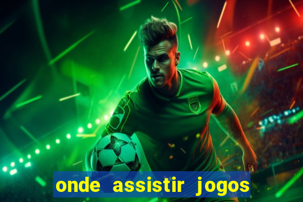 onde assistir jogos champions hoje