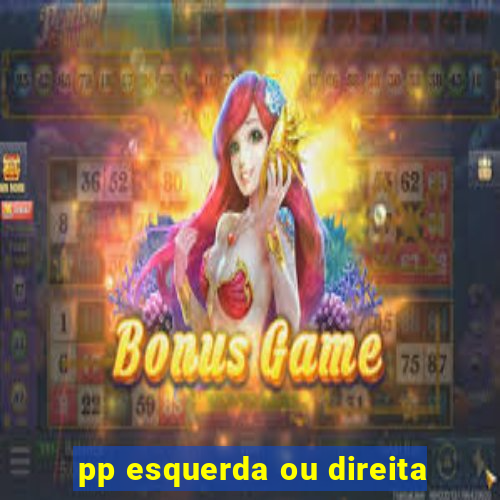 pp esquerda ou direita