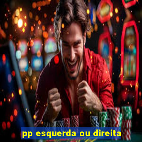 pp esquerda ou direita