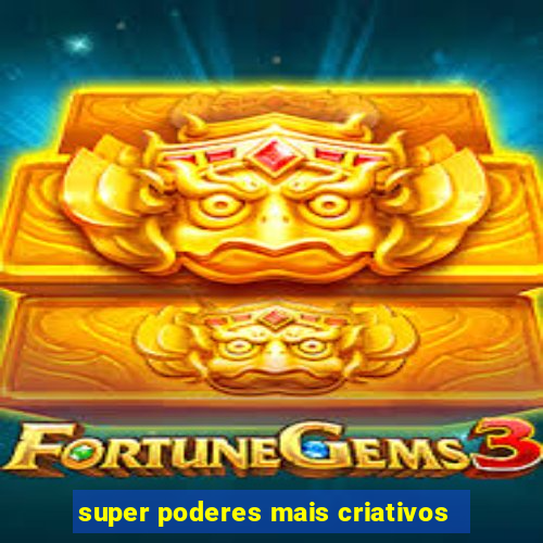 super poderes mais criativos