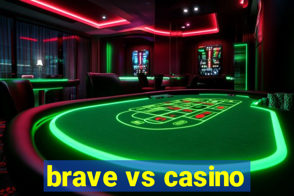 brave vs casino