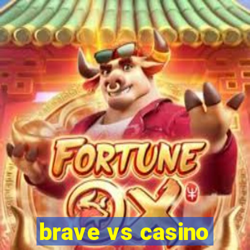 brave vs casino