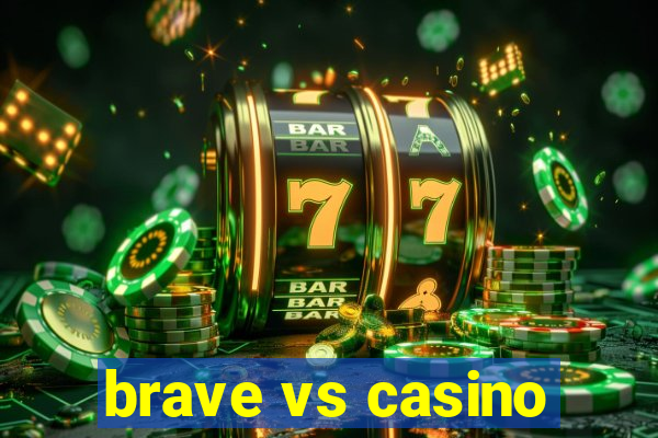 brave vs casino