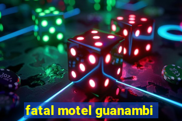 fatal motel guanambi