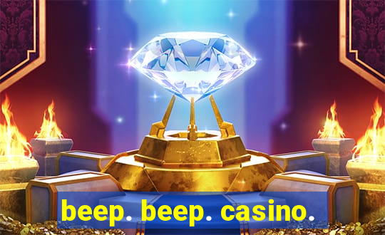 beep. beep. casino.