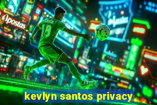 kevlyn santos privacy