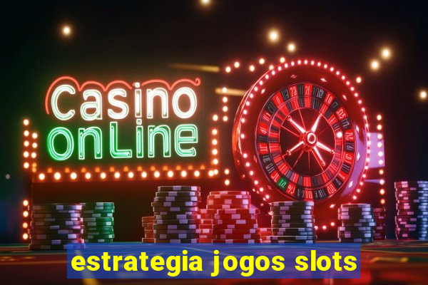 estrategia jogos slots