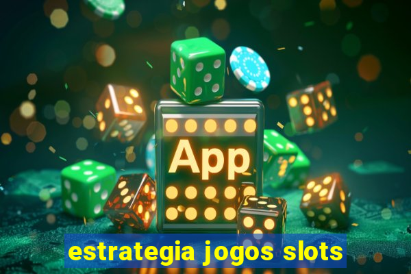 estrategia jogos slots