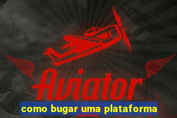 como bugar uma plataforma