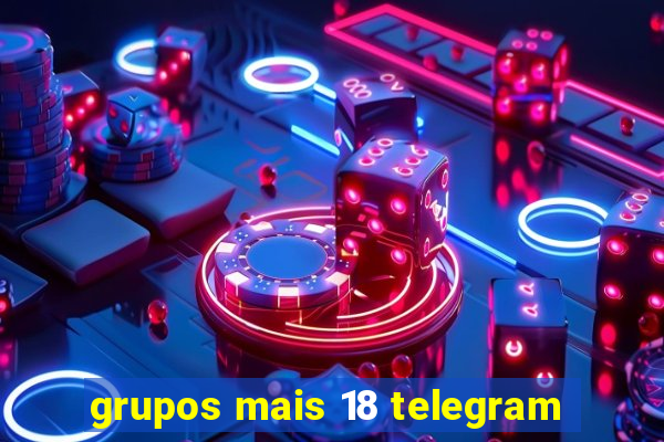 grupos mais 18 telegram