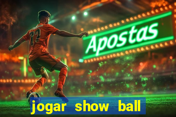 jogar show ball gratis brincar