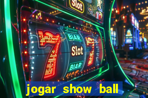 jogar show ball gratis brincar