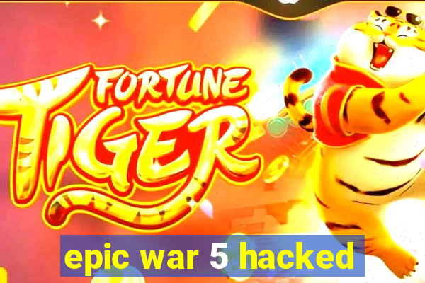 epic war 5 hacked