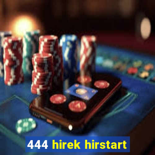 444 hirek hirstart