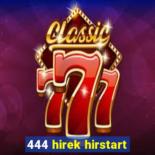 444 hirek hirstart