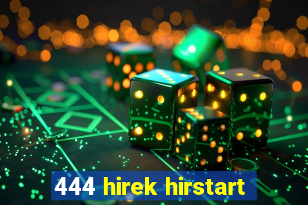 444 hirek hirstart