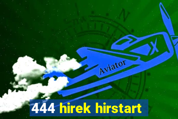 444 hirek hirstart