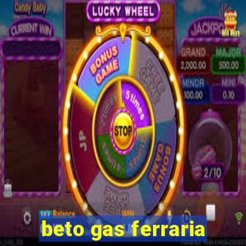 beto gas ferraria