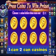 1 can 2 can casinos