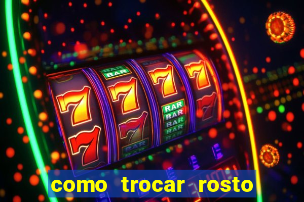 como trocar rosto em v铆deo