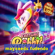 mayseeds fudendo