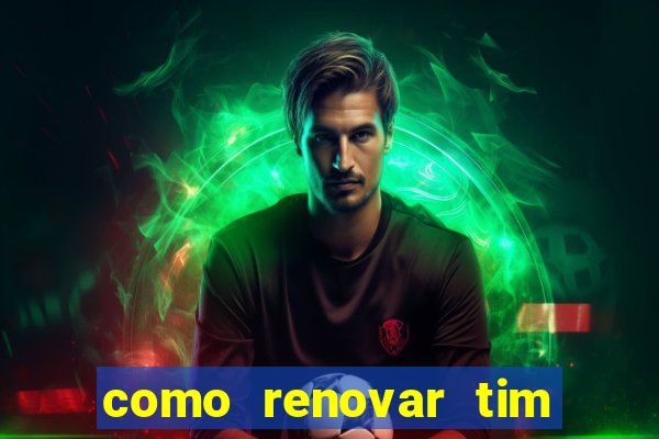 como renovar tim beta antes do prazo