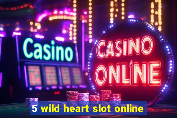 5 wild heart slot online