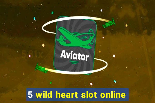 5 wild heart slot online