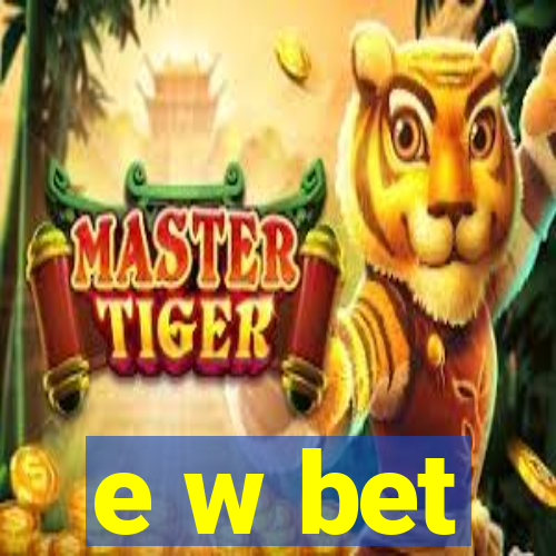 e w bet