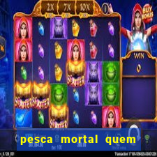 pesca mortal quem morreu gary