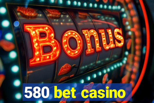 580 bet casino