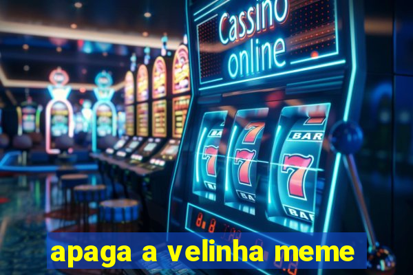 apaga a velinha meme