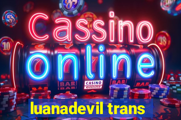 luanadevil trans