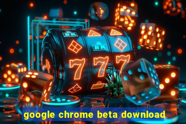 google chrome beta download