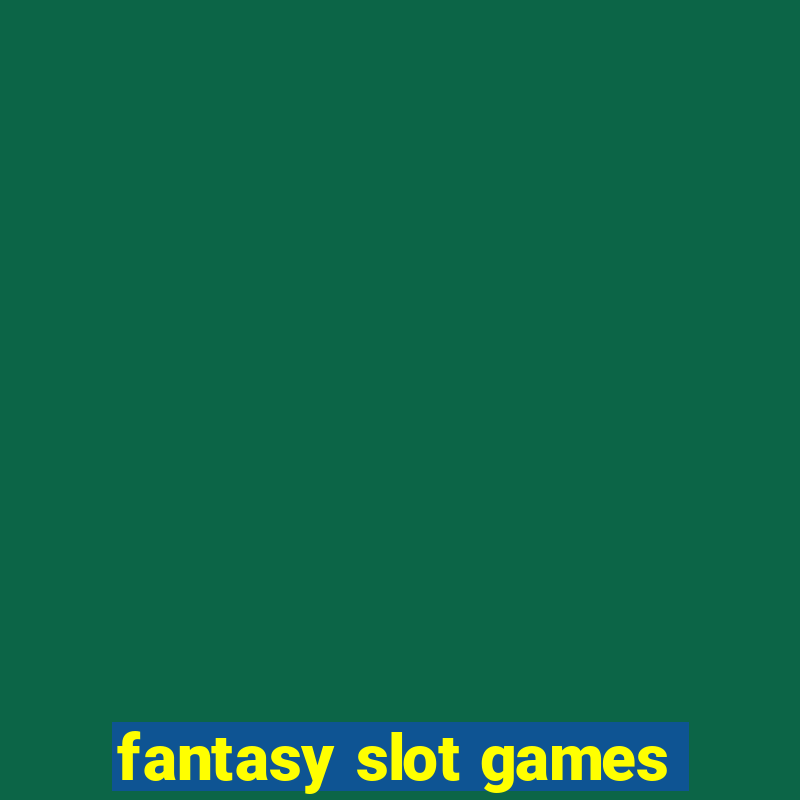 fantasy slot games