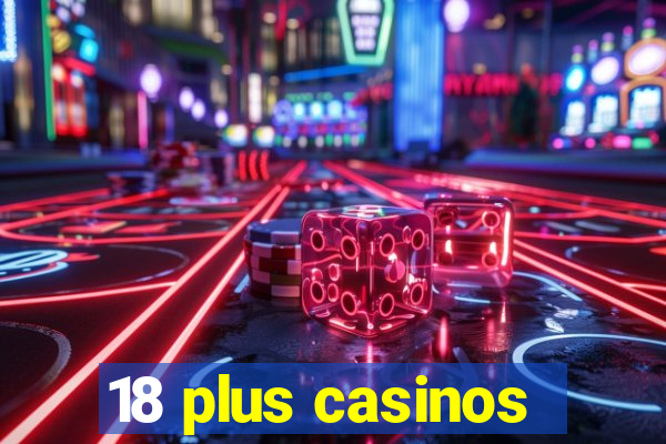 18 plus casinos